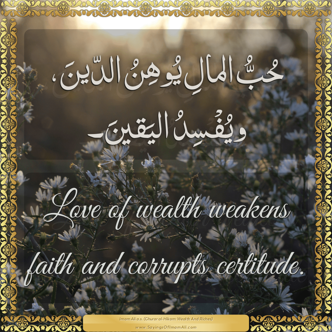 Love of wealth weakens faith and corrupts certitude.